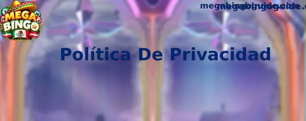 Información sobre la Política de Privacidad de Mega Bingo y protección de datos personales